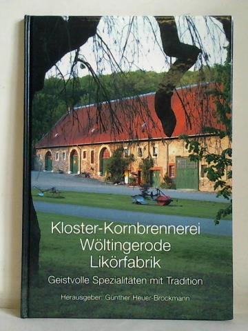 Heuer-Brockmann, Gnther (Hrsg.) - Kloster-Kornbrennerei Wltingerode Likrfabrik. Geistvolle Spezialitten mit Tradition