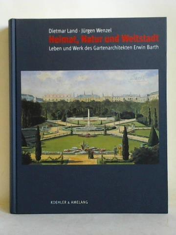 Land, Dietmar / Wenzel, Jrgen - Heimat, Natur und Weltstadt. Leben und Werk des Gartenarchitekten Erwin Barth