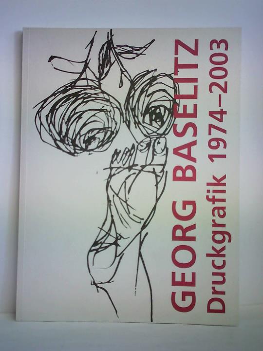 Schilling, Jrgen (Einfhrender Text) - Georg Baselitz, Druckgrafik 1974 - 2003