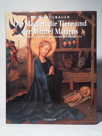 Neubauer, Edith - Die Magier, die Tiere und der Mantel Mariens. ber die Bedeutungsgeschichte der weihnachtlichen Motive
