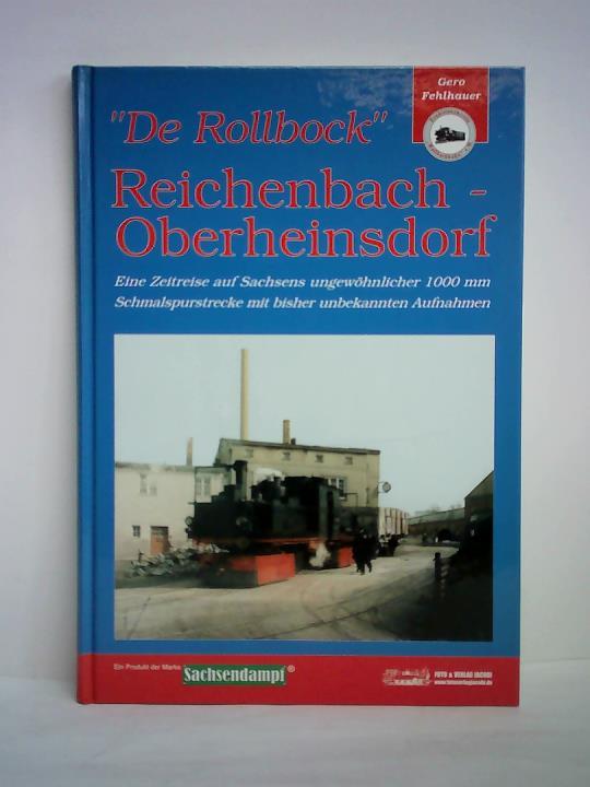 Fehlhauer, Gero - De Rollbock Reichenbach/Vogtland - Oberheinsdorf. Der Bildband - Eine Zeitreise auf Sachsens ungewhnlicher 1000 mm -Schmalspurbahn mit bisher unbekannten Aufnahmen