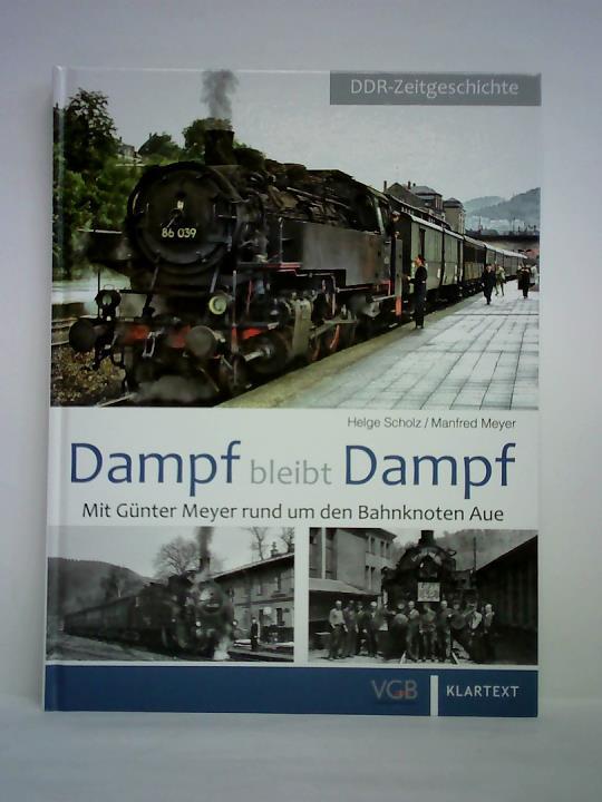 Scholz, Helge / Meyer, Manfred - Dampf bleibt Dampf (Band 3). Mit Gnter Meyer rund um den Bahnknoten Aue