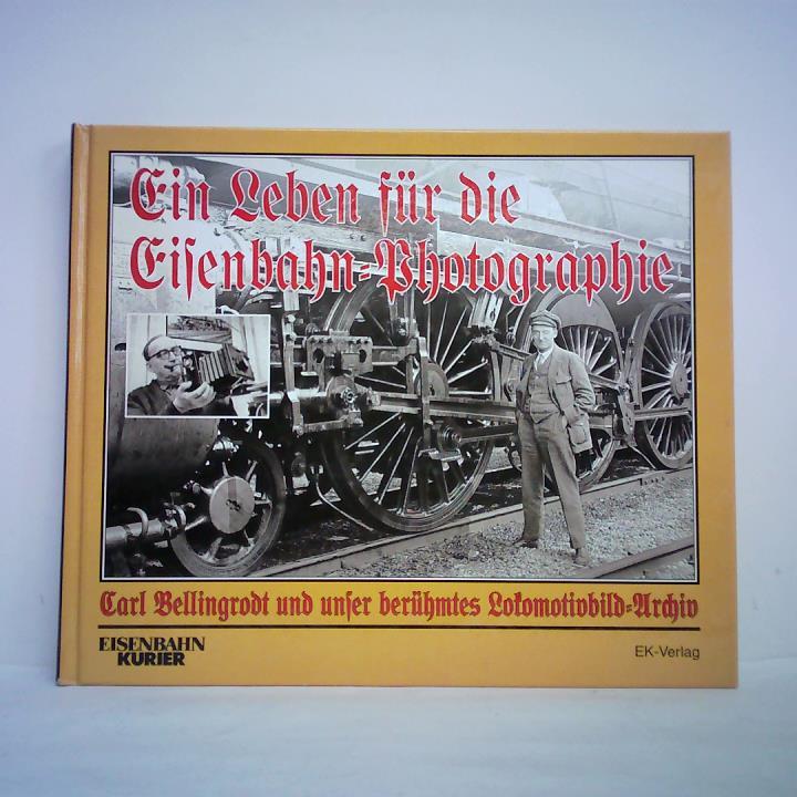 Wenzel, Hansjrgen / Sauter, Jrg (Bildauswahl) - Ein Leben fr die Eisenbahnfotografie. Carl Bellingrodt und unser berhmtes Lokomotivbild-Archiv