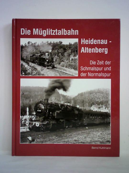 Kuhlmann, Bernd - Die Mglitztalbahn Heidenau - Altenberg. Die Zeit der Schmalspur und der Normalspur