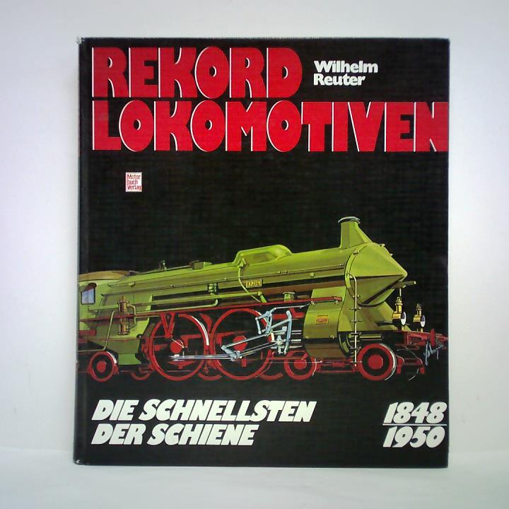Reuter, Wilhelm - Rekord-Lokomotiven. Die Schnellsten der Schiene 1848 - 1950