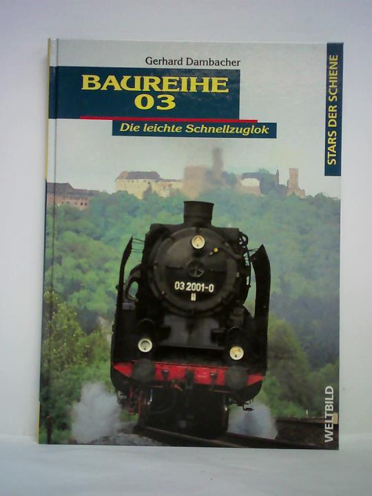Dambacher, Gerhard - Baureihe 03. Die leichte Schnellzuglok