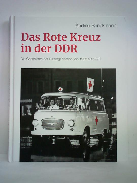 Brinckmann, Andrea - Das Rote Kreuz in der DDR. Humanitre Grundstze und staatliche Lenkung - die Geschichte der Hilfsorganisation von 1952 bis 1990