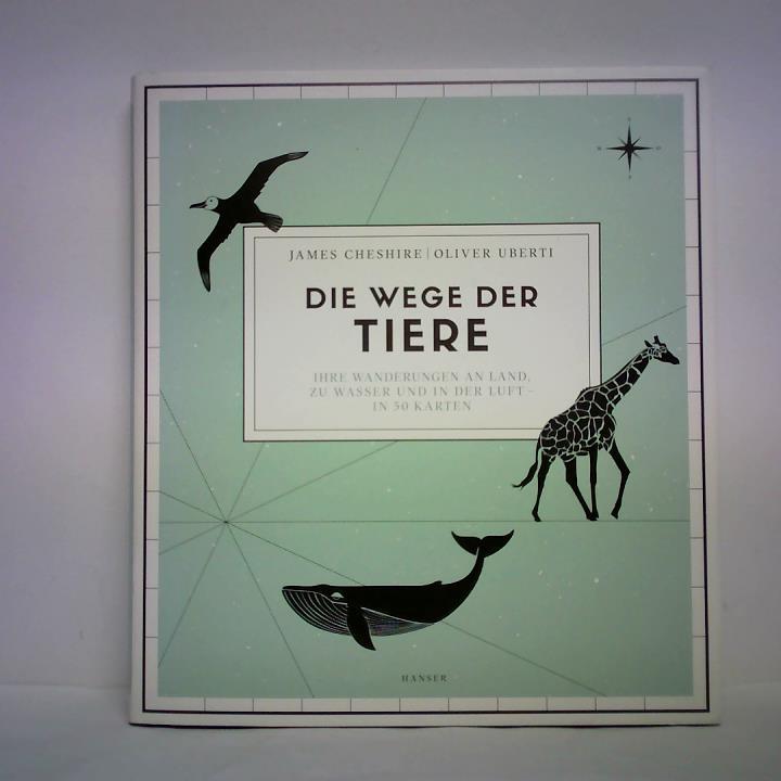 Cheshire, James / Uberti, Oliver - Die Wege der Tiere. Ihre Wanderungen an Land, zu Wasser und in der Luft - in 50 Karten