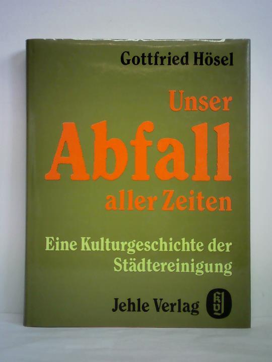 Hsel, Gottfried - Unser Abfall aller Zeiten. Eine Kulturgeschichte der Stdtereinigung