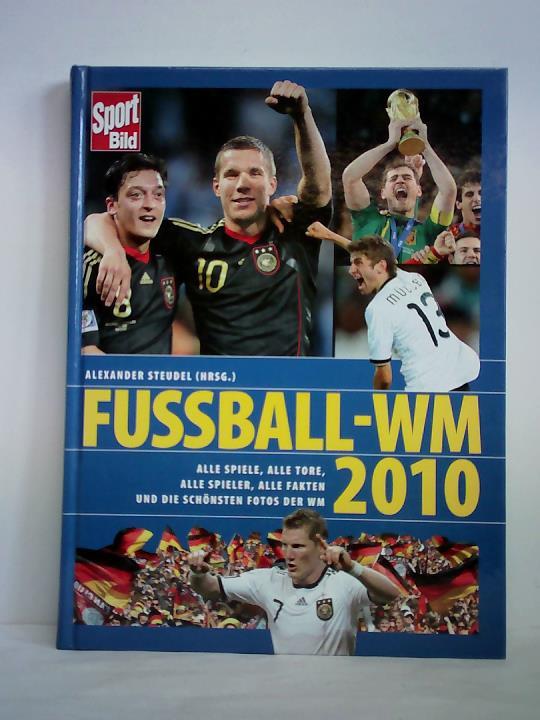 Steudel, Alexander (Hrsg.) - Fussball-WM 2010. Alle Spiele, alle Tore, alle Spieler, alle Fakten und die schnsten Fotos der WM