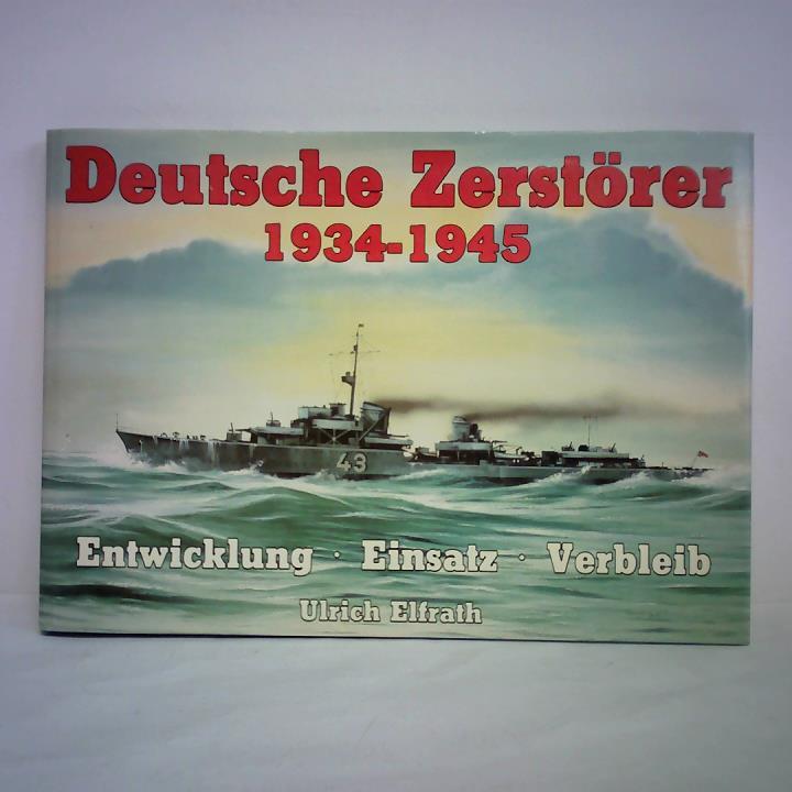Elfrath, Ulrich - Deutsche Zerstrer 1934 - 1945. Entwicklung, Einstze, Verbleib. Eine Dokumentation in Bildern