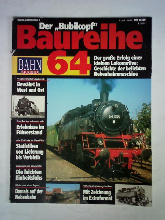 Bahn-Baureihen - Heft Nr. 2: Baureihe 64. Der Bubikopf - Der groe Erfolg einer kleinen Lokomotive: Geschichte der beliebten Nebenbahnmaschine