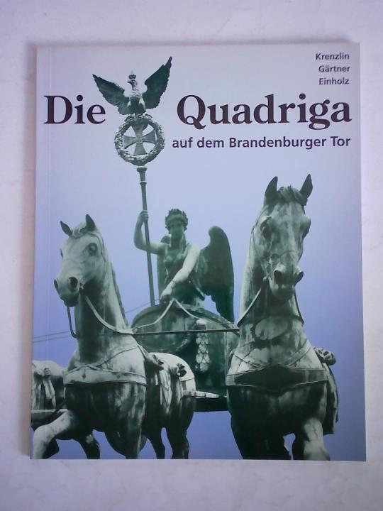 Krenzlin, Ulrike (Hrsg.) - Die Quadriga auf dem Brandenburger Tor. Zwischen Raub, Revolution und Frieden
