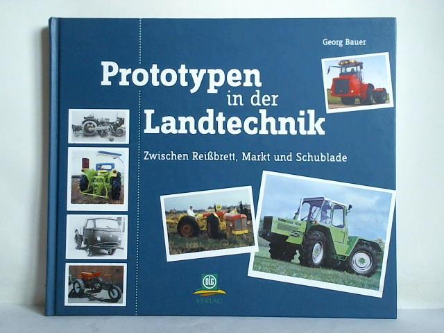 Bauer, Georg - Prototypen in der Landtechnik. Zwischen Reibrett, Markt und Schublade