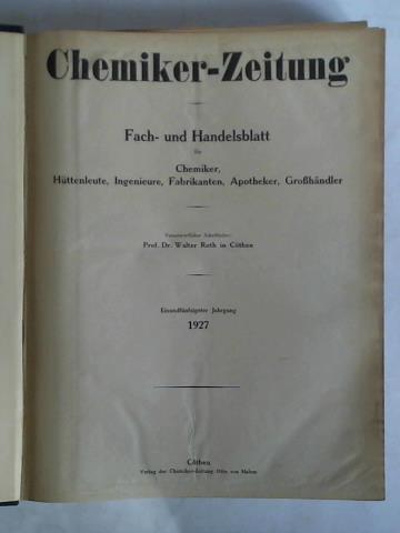 Roth, Walter (Schriftleiter) - Chemiker-Zeitung. Fach- und Handelsblatt fr Chemiker, Httenleute, Ingenieure, Fabrikanten, Apotheker, Grohndler - 51. Jahrgang 1927, Nr. 1 bis 104 zusammen in einem Band
