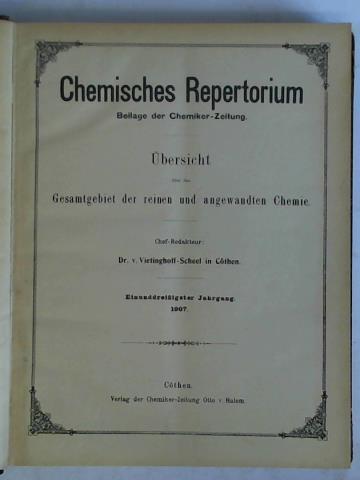 Vietinghoff-Scheel, Dr. v. (Chef-Redakteur) - Chemisches Repertorium - Beilage der Chemiker-Zeitung. bersicht ber das Gesamtgebiet der reinen und angewandten Chemie - 31. Jahrgang 1907, Nr. 1 bis 95 zusammen in einem Band