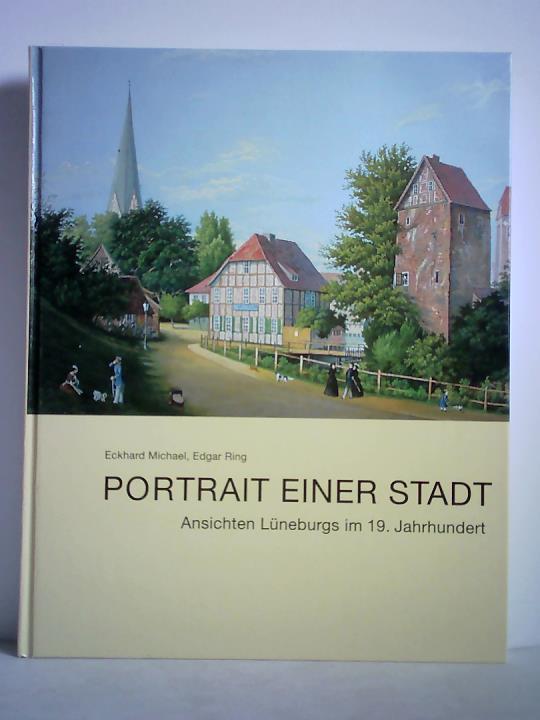 Michael, Eckhard / Ring, Edgar - Portrait einer Stadt. Ansichten Lneburgs im 19. Jahrhundert