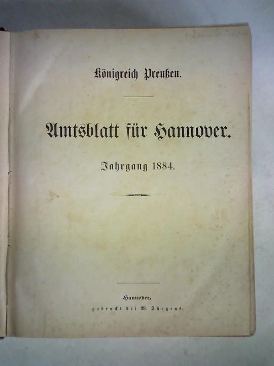 (Knigreich Preuen) - Amtsblatt fr Hannover. Jahrgang 1884, Stck 1. Ausgegeben, Hannover, den 4. Januar 1884 - Stck 54. Ausgegeben, Hannover, den 27. Dezember 1884. Zusammen in einem Band