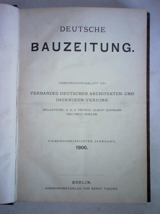Fritsch, K. E. O. / Hofmann, Albert / Eiselen, Fritz (Redakeure) - Deutsche Bauzeitung - Verkndungsblatt des Verbandes Deutscher Architekten- und Ingenieur-Vereine - 34. Jahrgang 1900, No. I bis No. 103/4 zusammen in einem Band