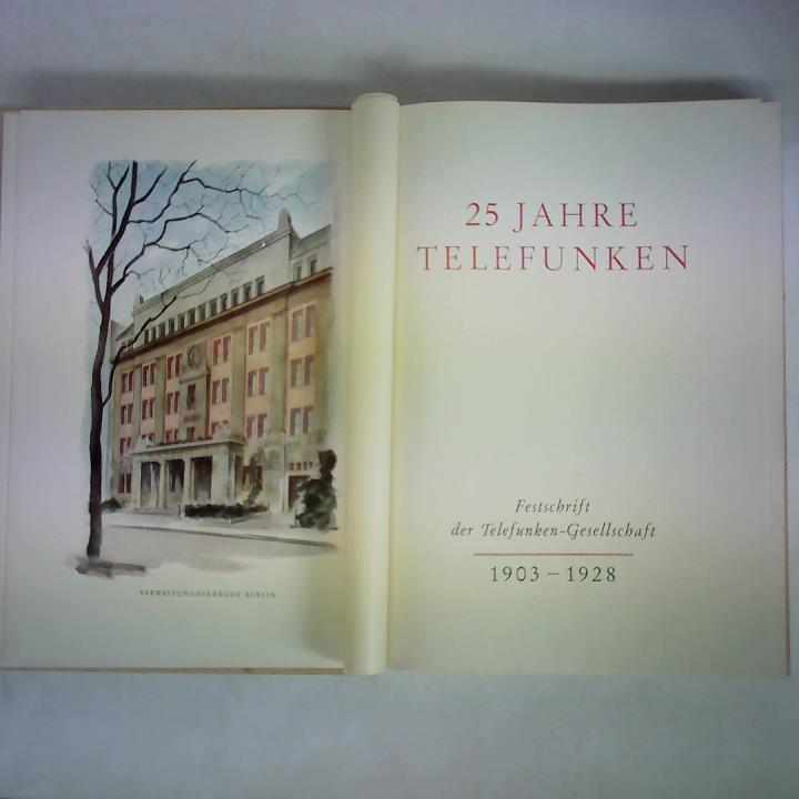 Telefunken Gesellschaft fr drahtlose Telegraphie m.b.H., Berlin (Hrsg.) - 25 Jahre Telefunken. Festschrift der Telefunken-Gesellschaft 1903 - 1928