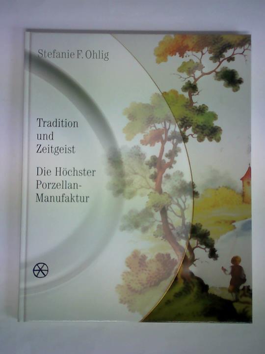 Ohlig, Stefanie F. - Tradition und Zeitgeist. Die Hchster Porzellan-Manufaktur