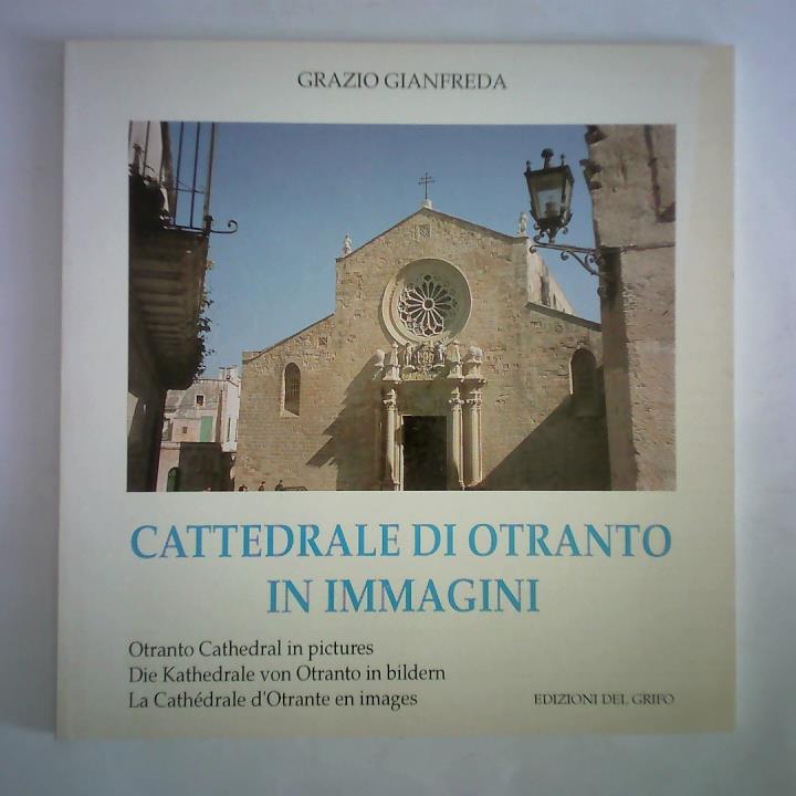 Gianfreda, Grazio - Cattedrale di Otranto in Immagini = Otranto Cathedral in pictures = Die Kathedrale von Otranto in Bildern = La Cathdrale d'Otrante en images