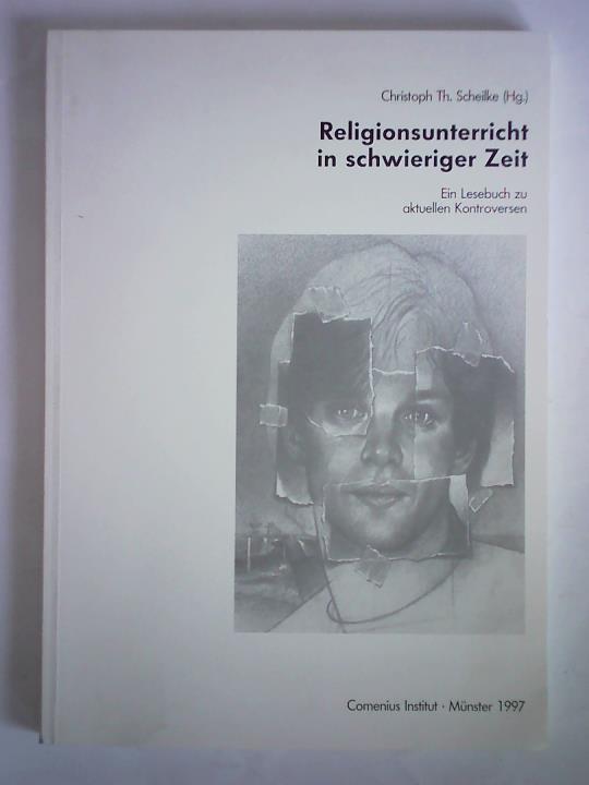 Scheilke, Christoph Th. (Hrsg.) - Religionsunterricht in schwieriger Zeit. Ein Lesebuch zu aktuellen Kontroversen