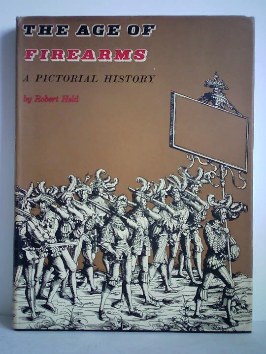 Held, Robert - The Age of Firearms. A Pictorial History