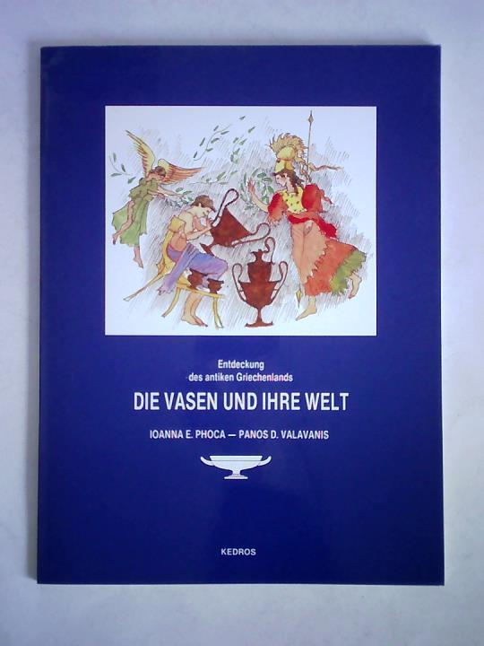 Phoca, Ioanna E. / Valavanis, Panos D. - Die Vasen und ihre Welt - Entdeckung des antiken Griechenlands