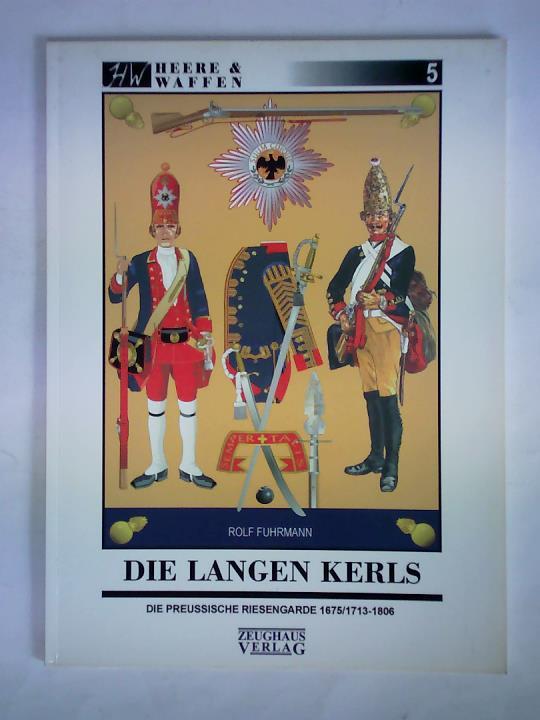 Die Langen Kerls. Die Grenadiere der Preußischen Riesengarde 1675/1713 - 1806
