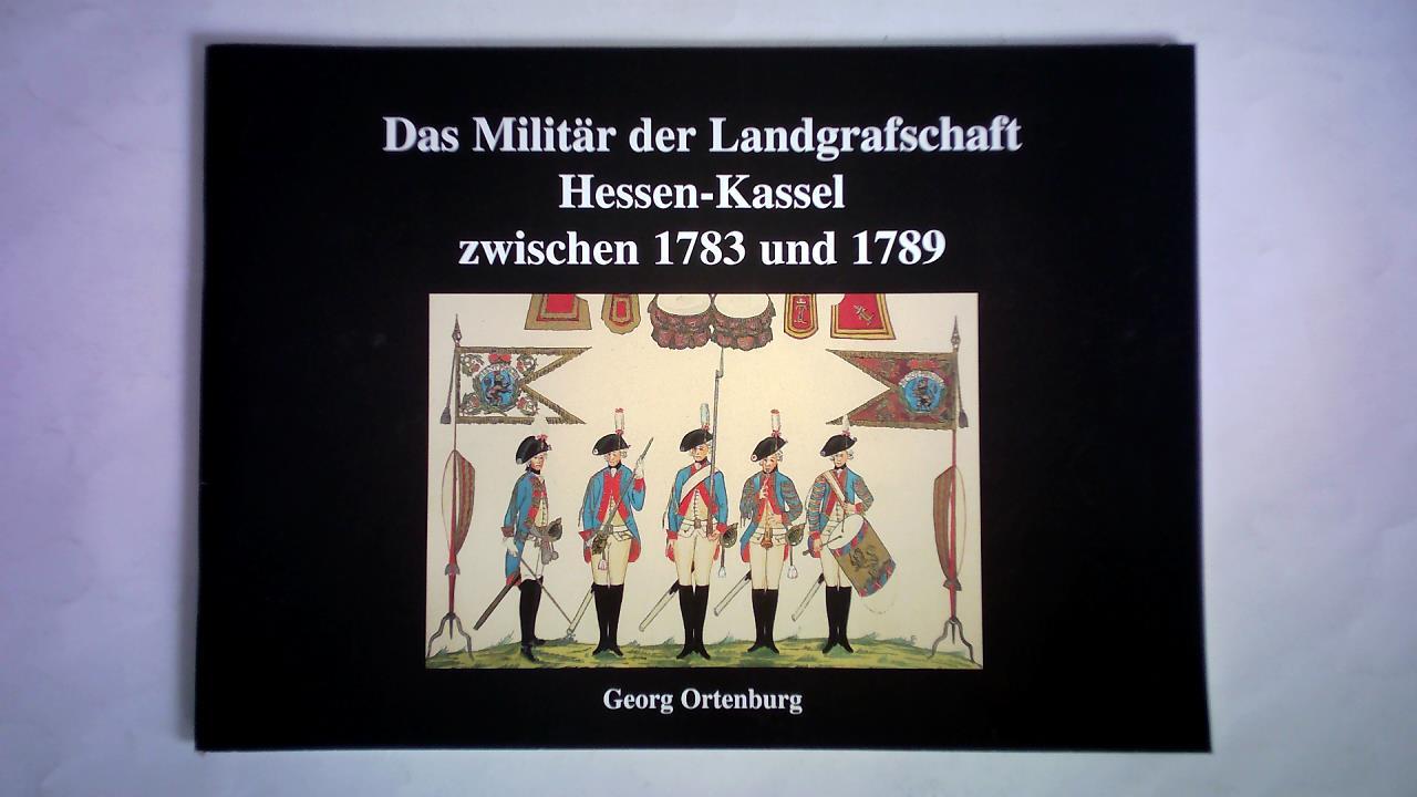 Ortenburg, Georg - Das Militr der Landgrafschaft Hessen-Kassel zwischen 1783 und 1789