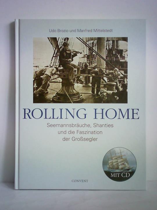 Brozio, Udo / Mittelstedt, Manfred - Rolling Home. Seemannsbruche, Shanties und die Faszination der Grosegler