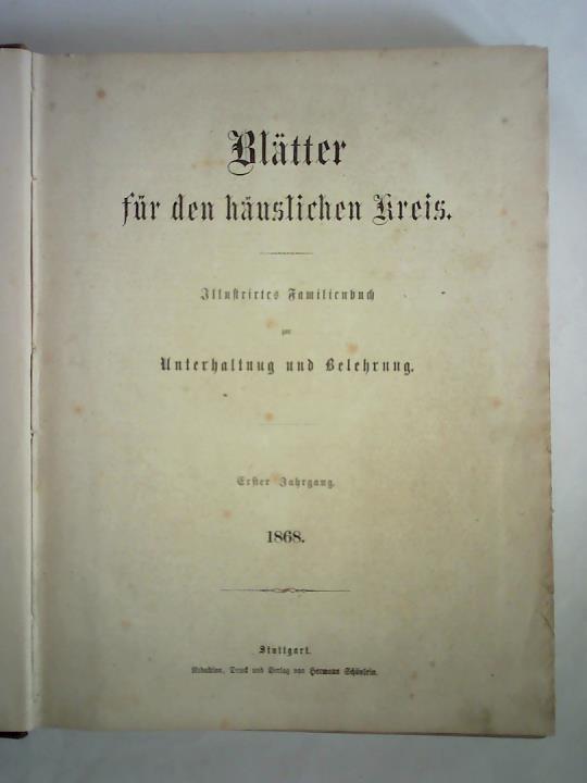 Bltter fr den huslichen Kreis. Illustrirtes Familienbuch zur Unterhaltung und Belehrung - Erster Jahrgang 1868, Heft I bis XIII zusammen in einem Band