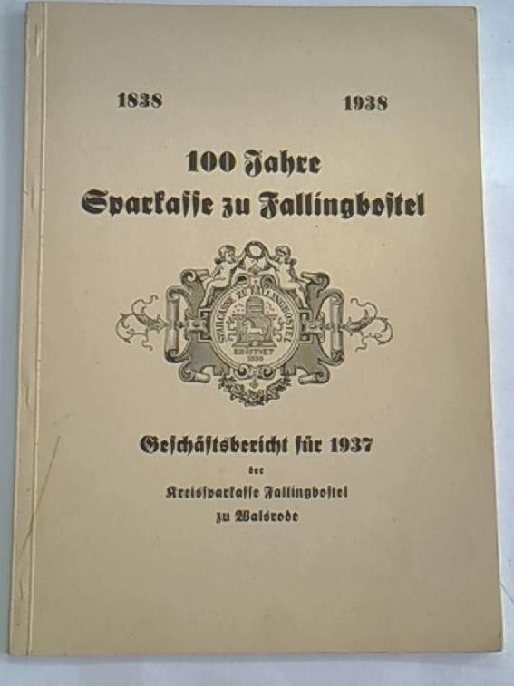 1838-1938 100 Jahre Sparkasse zu Fallingsbostel. Geschäftsbericht für 1937 der Kreissparkasse Fallingsbostel zu Walsrode