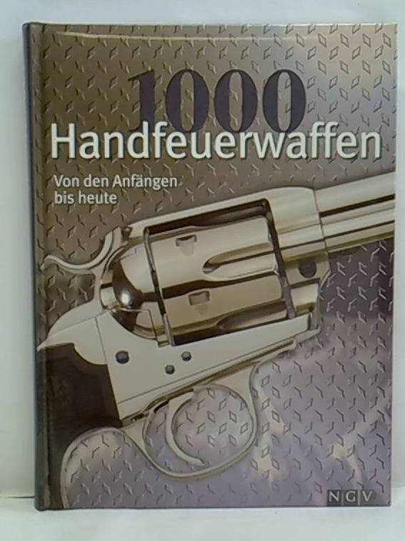 1000 Handfeuerwaffen von den Anfängen bis heute