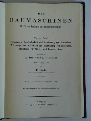 Lincke, F. (Hrsg.) - Die Baumaschinen, IV. Teil des Handbuchs der Ingenieurwissenschaften, Vierter Band: Vorkommen, Beschaffenheit und Gewinnung von Bausteinen. Werkzeuge und Maschinen zur Bearbeitung von Bausteinen. Maschinen fr Mrtel- und Betonbereitung