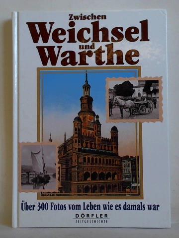 Csallner, Heinz - Zwischen Weichsel und Warthe. ber 300 Fotos vom Leben wie es damals war