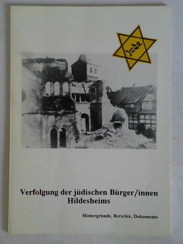 Vereinigung der Verfolgten des Naziregimes - Bund der Antifaschisten, Kreisvereinigung Hildesheim (Hrsg.) - Verfolgung der jdischen Brger/innen Hildesheims. Hintergrnde, Berichte, Dokumente