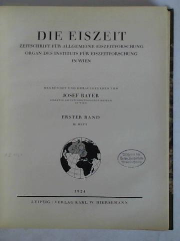 Bayer, Josef (Hrsg.) - Die Eiszeit - Zeitschrift fr allgemeine Eiszeitforschung. Organ des Instituts fr Eiszeitforschung in Wien, Erster und Zweiter Band in 4 Heften zusammen in einem Band