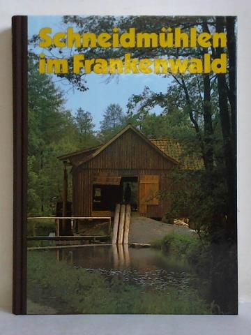 Kuff, Paul - Schneidmhlen im Frankenwald. Werden und Vergehen der Schneidmhlen im Frankenwald. Das Wiedererstehen der Schneidmhle am Hochofen in Stadtsteinach