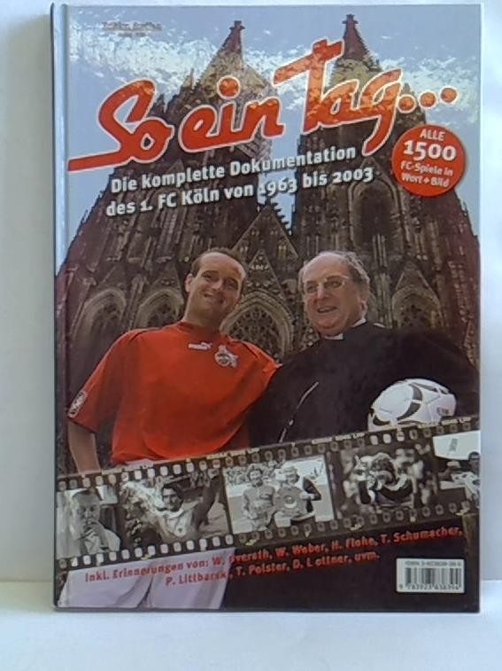 'So ein Tag...' 1. FC Köln 1963-2003: Die komplette Dokumentation des 1. FC Köln von 1963 bis 2003