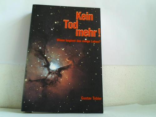 Tobler, Gustav - Kein Tod mehr! Wann  beginnt das ewige Leben?