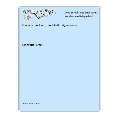 Schnydrig, Ernst - Komm in das Land, das ich dir zeigen werde