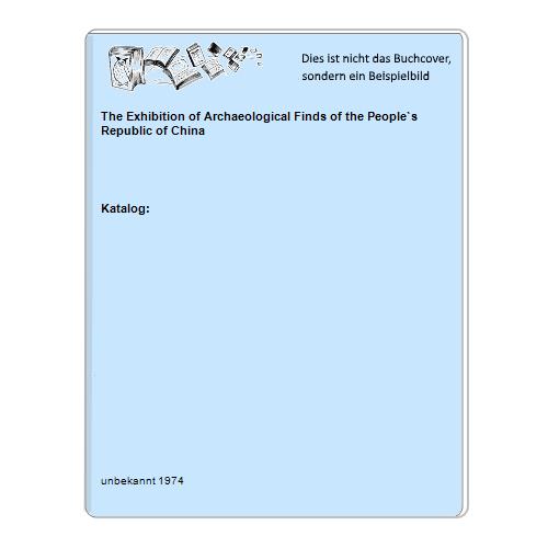 Katalog: - The Exhibition of Archaeological Finds of the People`s Republic of China