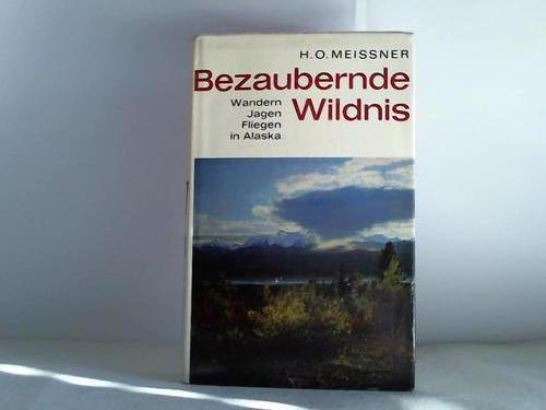 Meissner, Hans-Otto - Bezaubernde Wildnis. Wandern, Jagen, Fliegen in Alaska
