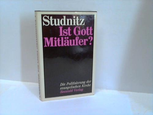 Studnitz, Hans-Georg von - Ist Gott Mitlufer ? Die Politisierung der evangelischen Kirche.  Analyse und Dokumentation