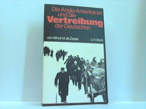 Zayas, Alfred M. de - Die Anglo-Amerikaner und die Vertreibung der Deutschen. Vorgeschichte, Verlauf, Folgen
