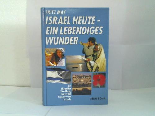 May, Fritz - Isreal heute - Ein lebendiges Wunder. Ein aktueller Streifzug durch die Gegenwart Israels