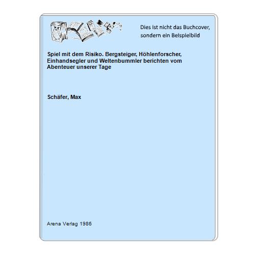 Schfer, Max - Spiel mit dem Risiko. Bergsteiger, Hhlenforscher, Einhandsegler und Weltenbummler berichten vom Abenteuer unserer Tage
