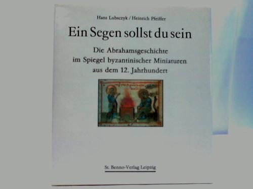 Lubsczyk, Hans / Pfeiffer, Heinrich - Ein Segen sollst die sein. Die Abrahamsgeschichte im Spiegel  byzantinischer Miniaturen aus dem 12. Jahrhundert